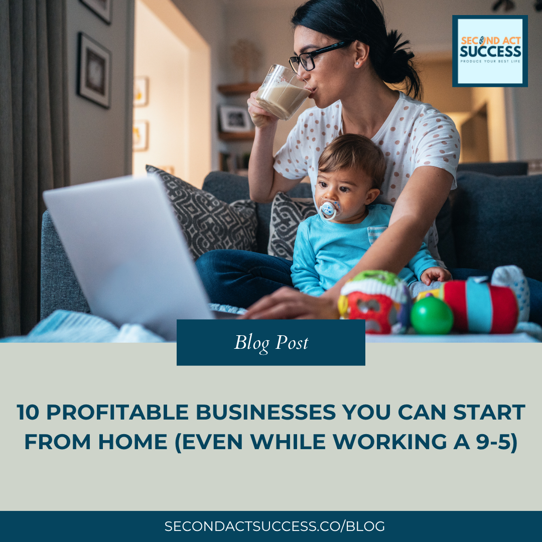 10 Profitable Businesses You Can Start From Home (Even While Working a 9-5) - Second Act Success Blog