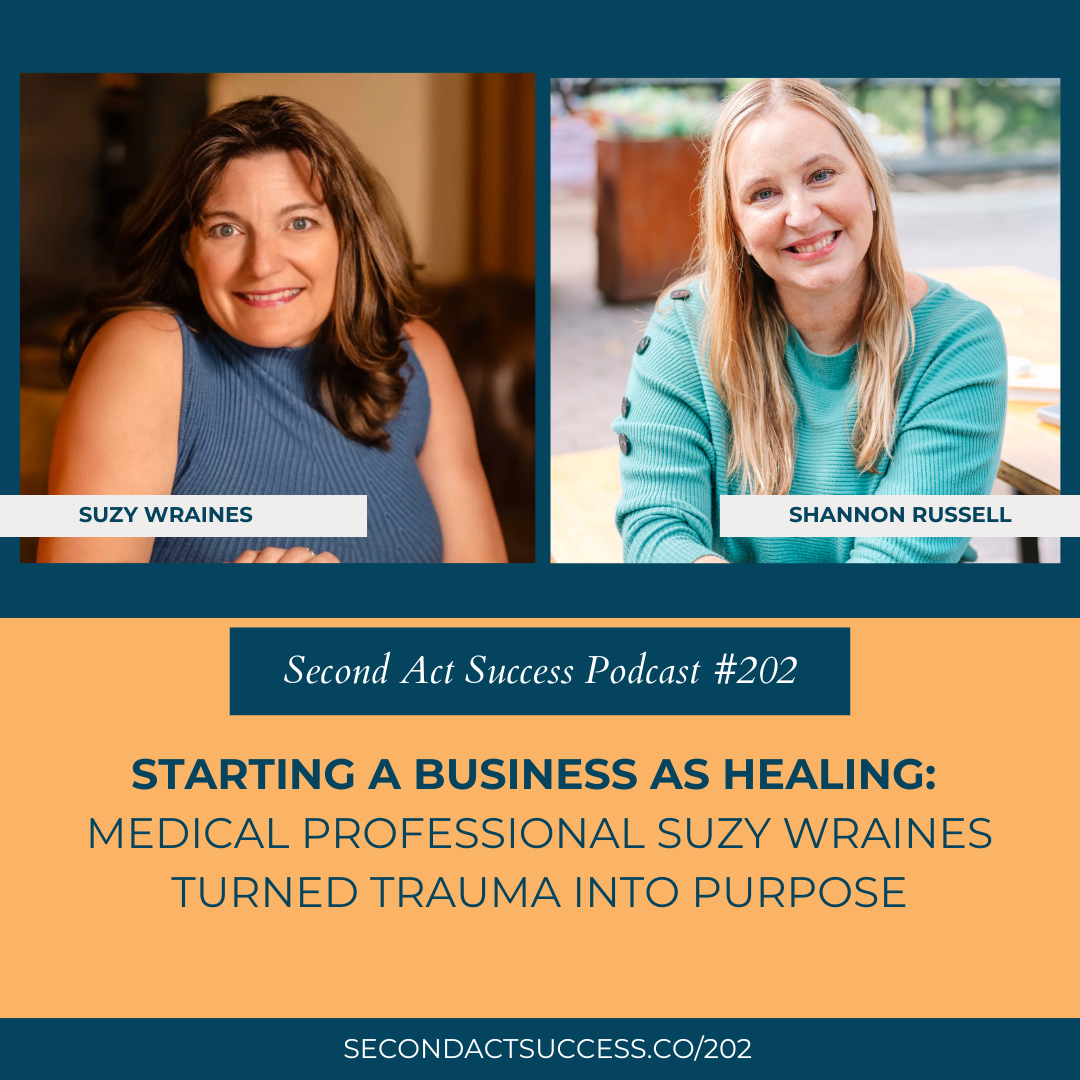 Starting a Business as Healing: Medical Professional Suzy Wraines Turned Trauma into Purpose - 202 of Second Act Success Podcast Shannon Russell