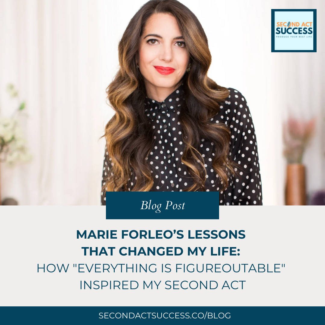 Marie Forleo - Second Act Success Blog and Podcast. Shannon Russell shares the Lessons That Changed My Life: How "Everything is Figureoutable" Inspired My Second Act.