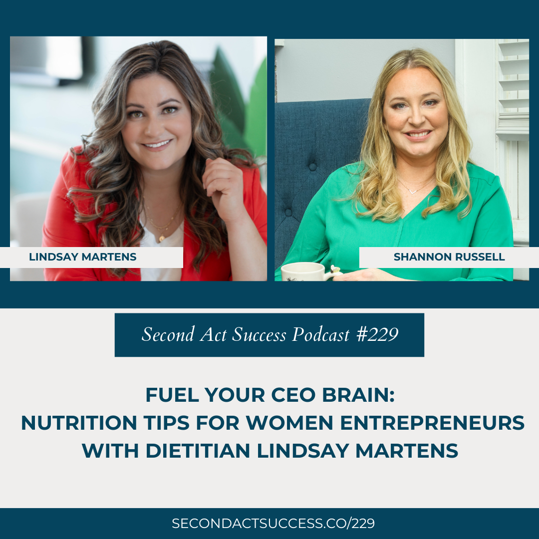 Fuel Your CEO Brain: Nutrition Tips for Women Entrepreneurs with Dietitian Lindsay Martens on episode 229 of Second Act Success Podcast