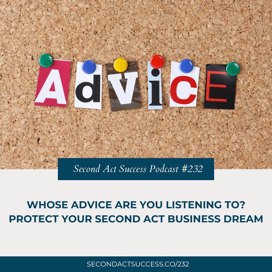 Second Act Blog and Podcast - Whose Advice Are You Listening To? Protect Your Second Act Business Dream