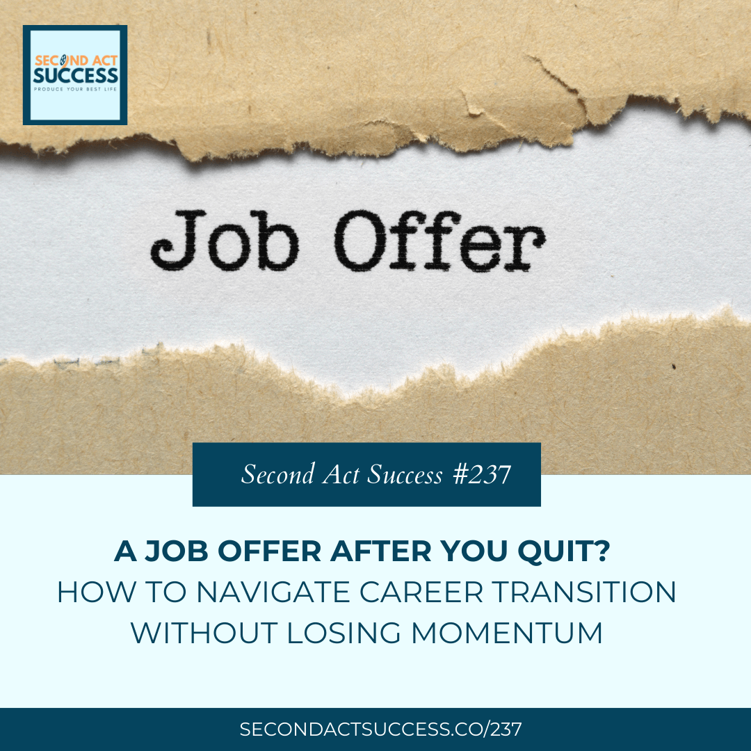 A Job Offer After You Quit? How to Navigate Career Transition Without Losing Momentum - Second Act Success Episode 237