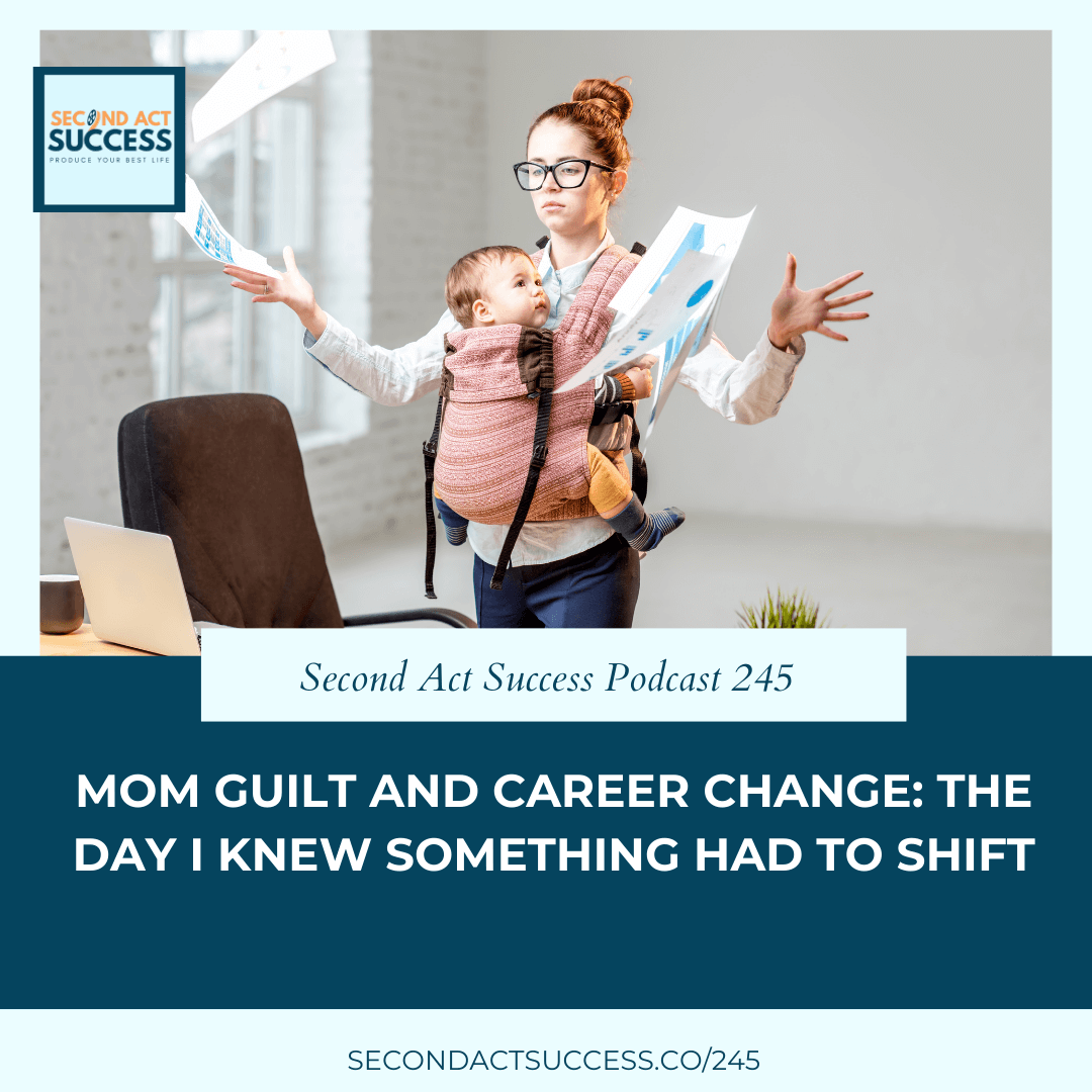 Mom guilt and career change: The day i knew something had to shift - Second Act Success Podcast Episode 245