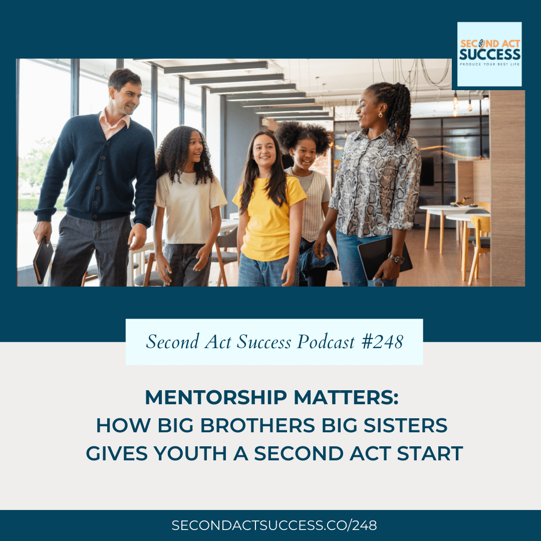 Mentorship Matters: How Big Brothers Big Sisters Gives Youth a Second Act Start Episode 248 of the Second Act Success Podcast