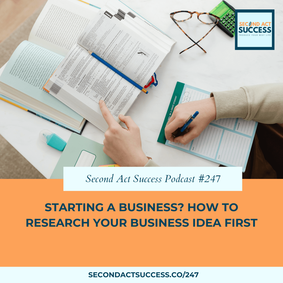 Starting a Business? How to Research Your Business Idea First | #247 on the Second Act Success Podcast and Blog