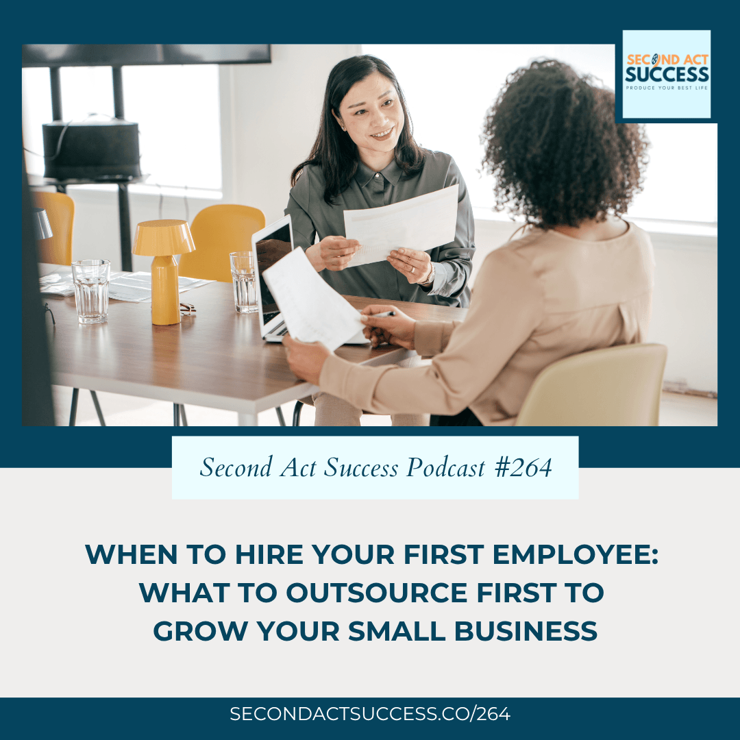 When to Hire Your First Employee: What to Outsource First to Grow Your Small Business | #264 Second Act Success Podcast