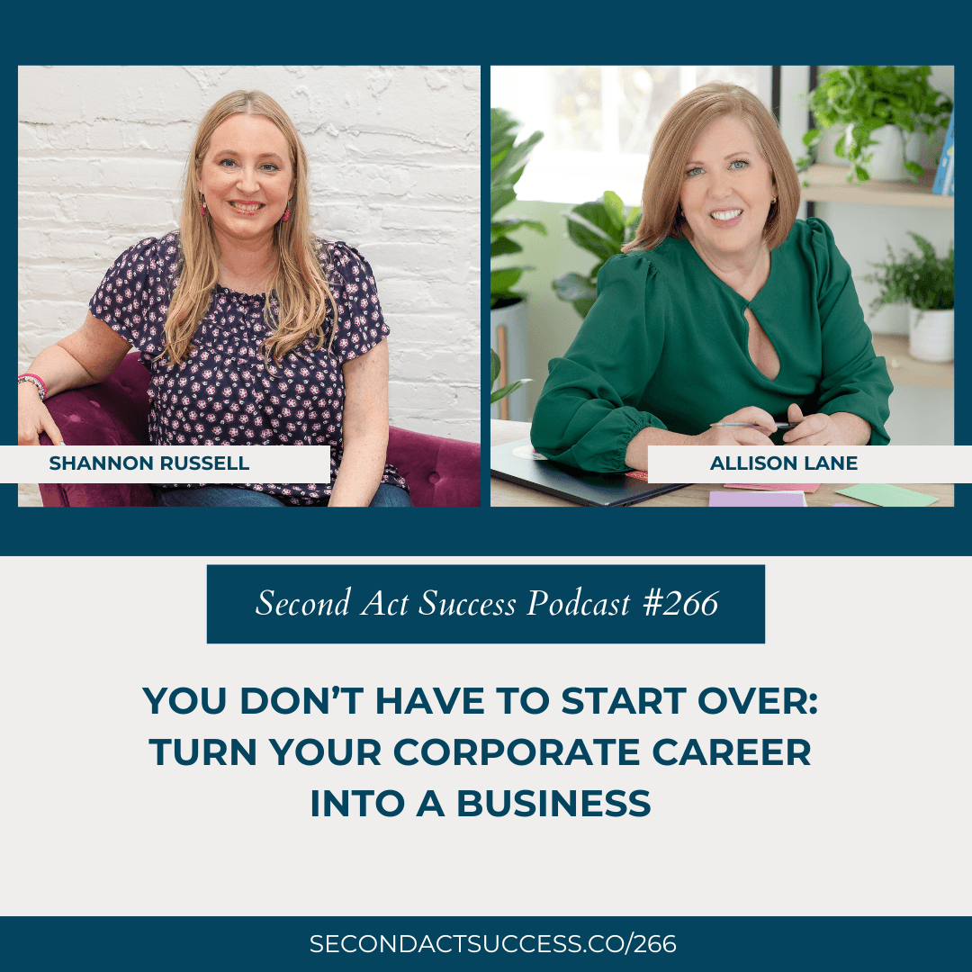 You Don’t Have to Start Over: Turn Your Corporate Career Into a Business with Allison Lane - Second Act Success Podcast #266 with Shannon Russell