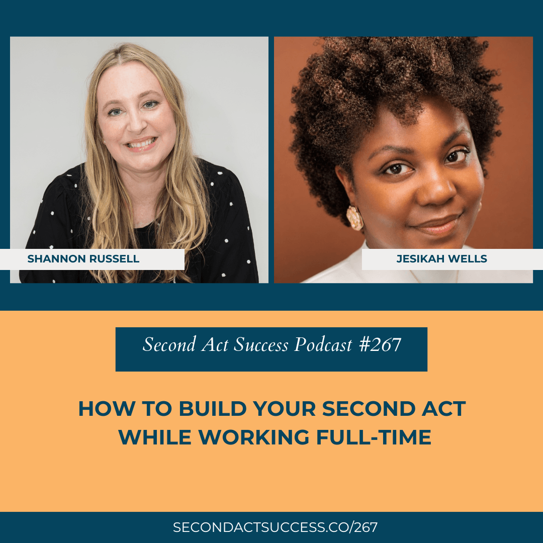 How to Build Your Second Act While Working Full-Time with Jesikah Wells | #267 Second Act Success Podcast with Shannon Russell