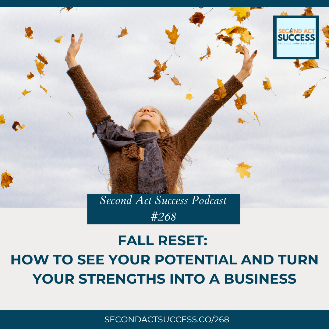 Fall Reset: How to See Your Potential and Turn Your Strengths Into a Business | #268 Second Act Success Podcast